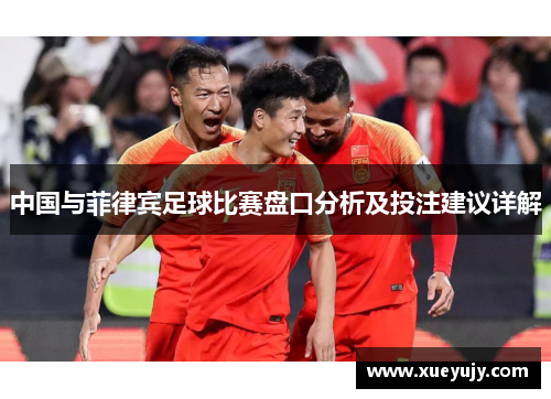 中国与菲律宾足球比赛盘口分析及投注建议详解